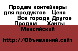 Продам контейнеры для продуктов › Цена ­ 5 000 - Все города Другое » Продам   . Ханты-Мансийский